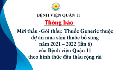 MỜI THẦU -Gói thầu: Thuốc Generic Thuộc dự án mua sắm thuốc bổ sung năm 2021 – 2022 (lần 6) của Bệnh viện Quận 11 theo hình thức đấu thầu rộng rãi
